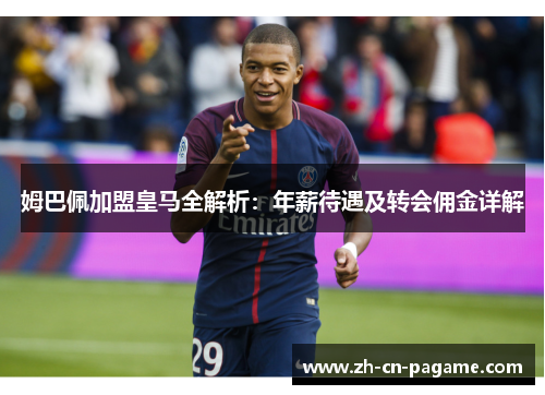 姆巴佩加盟皇马全解析：年薪待遇及转会佣金详解