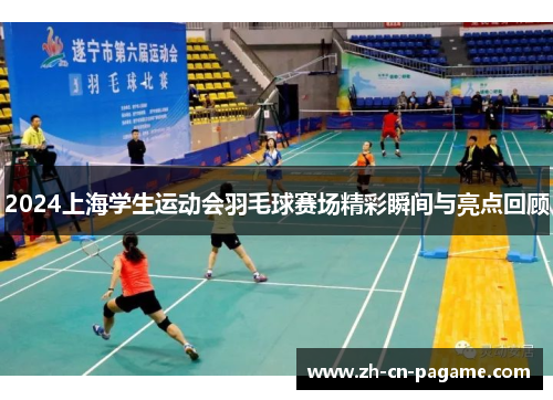 2024上海学生运动会羽毛球赛场精彩瞬间与亮点回顾