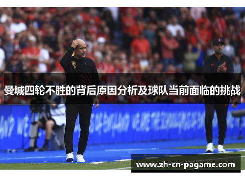 曼城四轮不胜的背后原因分析及球队当前面临的挑战
