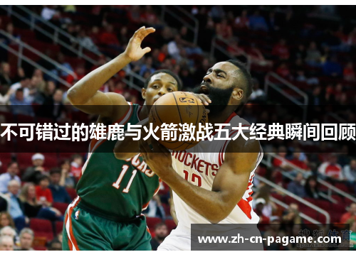 不可错过的雄鹿与火箭激战五大经典瞬间回顾