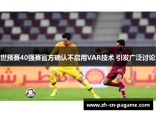 世预赛40强赛官方确认不启用VAR技术 引发广泛讨论