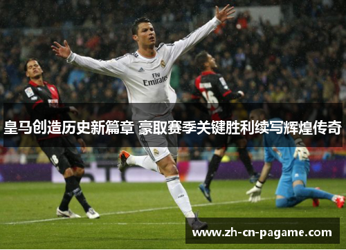 皇马创造历史新篇章 豪取赛季关键胜利续写辉煌传奇