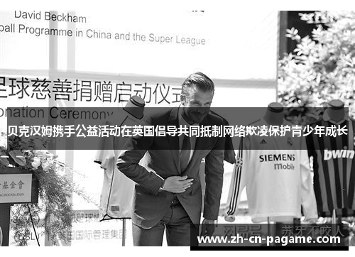 贝克汉姆携手公益活动在英国倡导共同抵制网络欺凌保护青少年成长