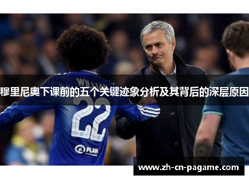穆里尼奥下课前的五个关键迹象分析及其背后的深层原因