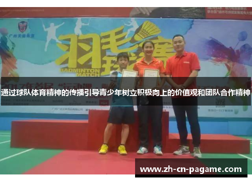 通过球队体育精神的传播引导青少年树立积极向上的价值观和团队合作精神
