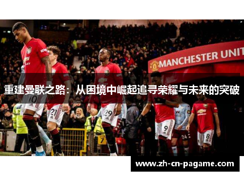 重建曼联之路：从困境中崛起追寻荣耀与未来的突破