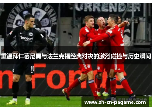 重温拜仁慕尼黑与法兰克福经典对决的激烈碰撞与历史瞬间