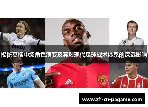 揭秘莫塔中场角色演变及其对现代足球战术体系的深远影响