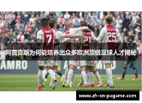阿贾克斯为何能培养出众多欧洲顶级足球人才揭秘