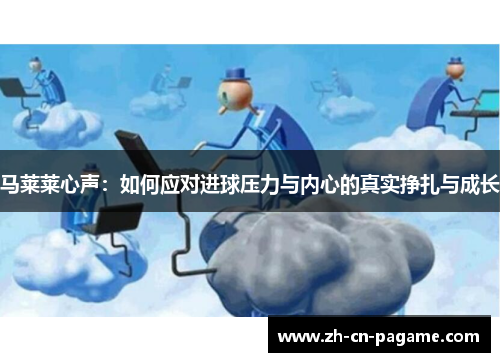马莱莱心声：如何应对进球压力与内心的真实挣扎与成长