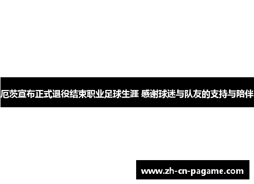 厄茨宣布正式退役结束职业足球生涯 感谢球迷与队友的支持与陪伴