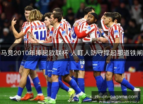 马竞2010年捧起欧联杯 人盯人防守撑起那道铁闸